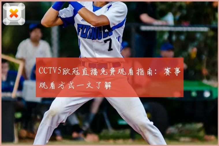 CCTV5欧冠直播免费观看指南:赛事观看方式一文了解