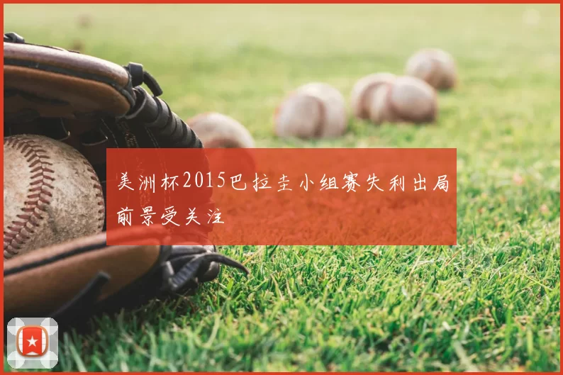 美洲杯2015巴拉圭小组赛失利出局前景受关注