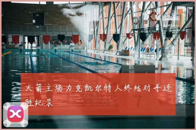 火箭主场力克凯尔特人终结对手连胜纪录